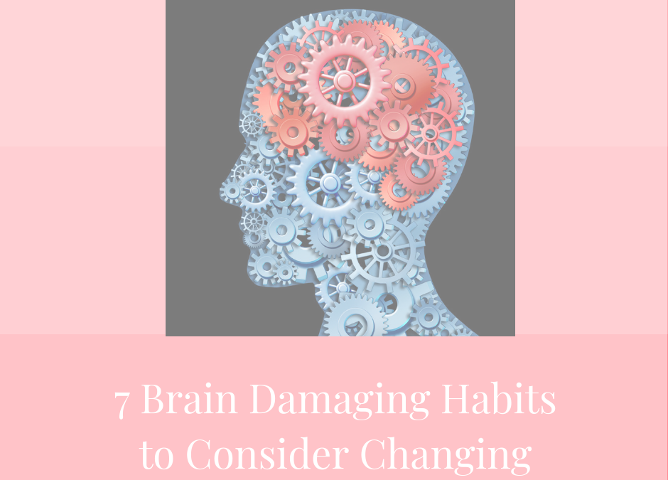 7 Brain Damaging Habits to Consider Changing
